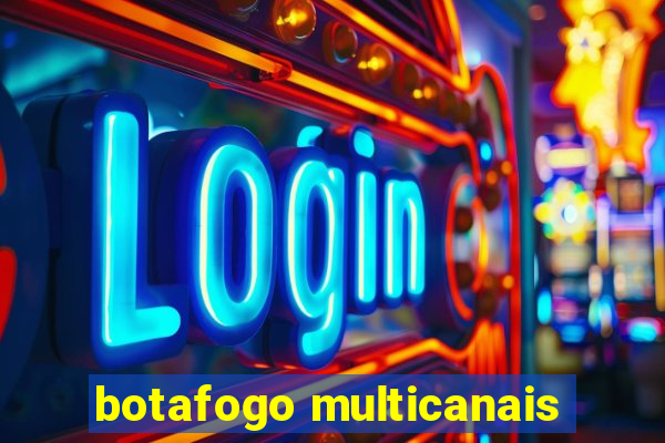 botafogo multicanais